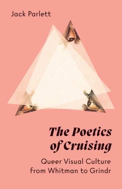 The Poetics of Cruising - Queer Visual Culture from Whitman to Grindr