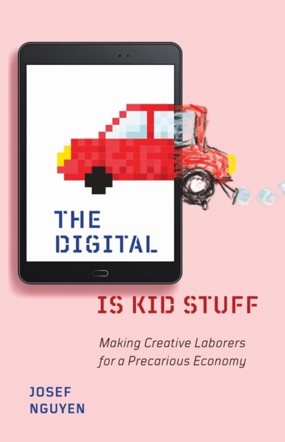 The Digital Is Kid Stuff - Making Creative Laborers for a Precarious Economy