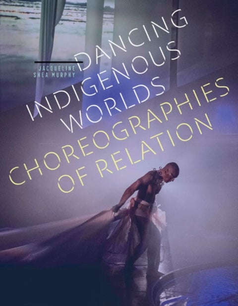 Dancing Indigenous Worlds - Choreographies of Relation