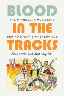 Blood in the Tracks - The Minnesota Musicians behind Dylan's Masterpiece