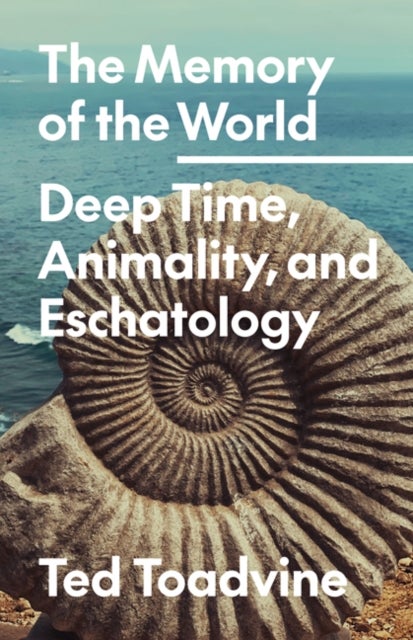 The Memory of the World - Deep Time, Animality, and Eschatology