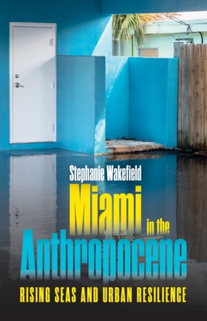 Miami in the Anthropocene - Rising Seas and Urban Resilience