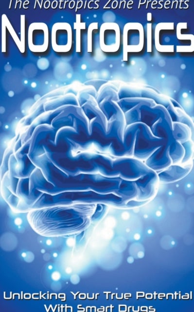 Nootropics - Unlocking Your True Potential With Smart Drugs