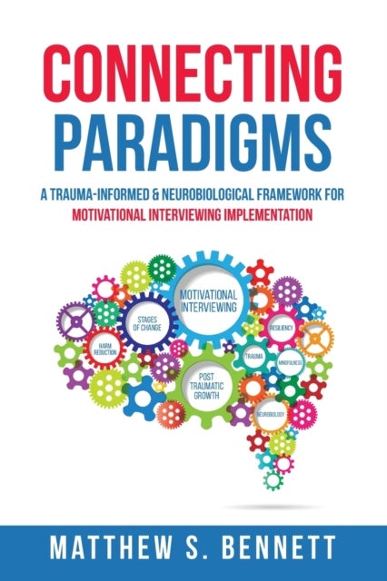 Connecting Paradigms - A Trauma-Informed & Neurobiological Framework for Motivational Interviewing Implementation