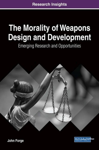 The Morality of Weapons Design and Development - Emerging Research and Opportunities
