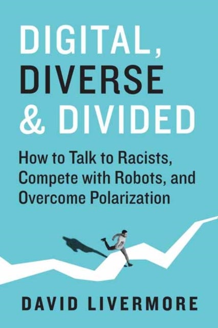 Digital, Diverse & Divided - How to Talk to Racists, Compete With Robots, and Overcome Polarization