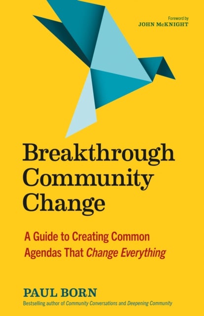 Breakthrough Community Change - A Guide to Creating Common Agendas That Change Everything