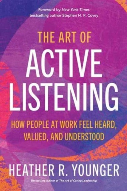 The Art of Active Listening - How People at Work Feel Heard, Valued, and Understood