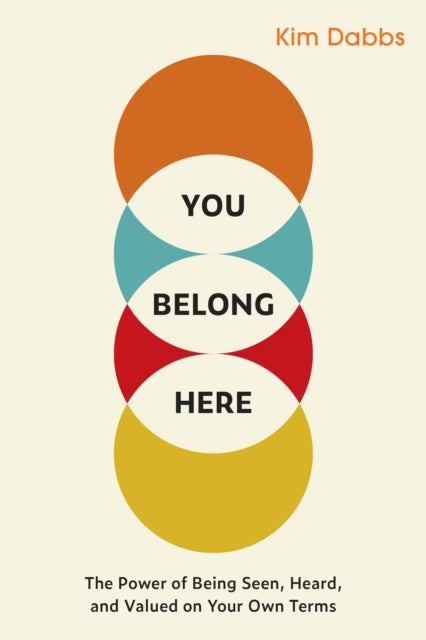 You Belong Here - The Power of Being Seen, Heard, and Valued on Your Own Terms