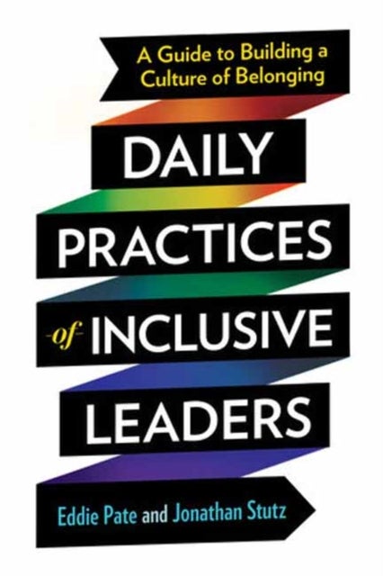 Daily Practices of Inclusive Leaders - A Guide to Building a Culture of Belonging