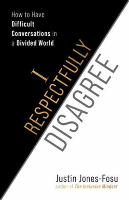 I Respectfully Disagree - How to Have Difficult Conversations in a Divided World