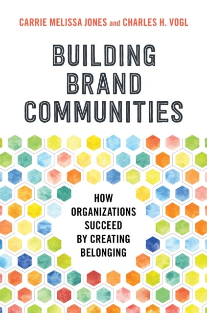Building Brand Communities - How Organizations Succeed by Creating Belonging
