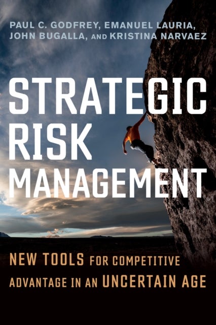 Strategic Risk Management - New Tools for Competitive Advantage in an Uncertain Age