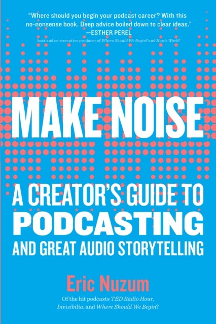 Make Noise - A Creator's Guide to Podcasting and Great Audio Storytelling