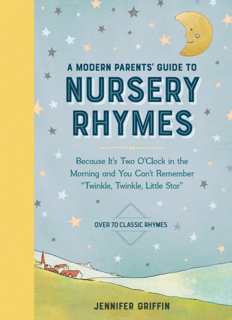 A Modern Parents' Guide to Nursery Rhymes - Because It's Two O'Clock in the Morning and You Can't Remember "Twinkle, Twinkle, Little Star" - Ove