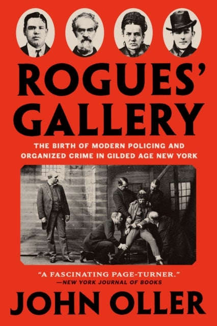 Rogues' Gallery - The Birth of Modern Policing and Organized Crime in Gilded Age New York