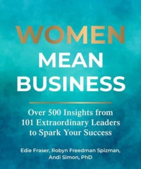Women Mean Business - Over 500 Insights from Extraordinary Leaders to Spark Your Success