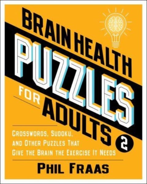Brain Health Puzzles for Adults 2 - Crosswords, Sudoku, and Other Puzzles That Give the Brain the Exercise It Needs