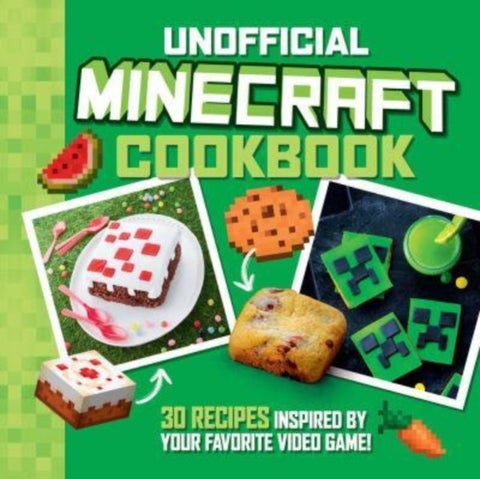 The Unofficial Minecraft Cookbook - 30 Recipes Inspired By Your Favorite Video Game