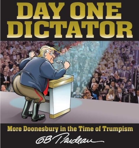 Day One Dictator - More Doonesbury in the Time of Trumpism