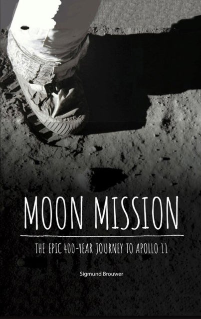 Moon Mission - The Epic 400-Year Journey to Apollo 11