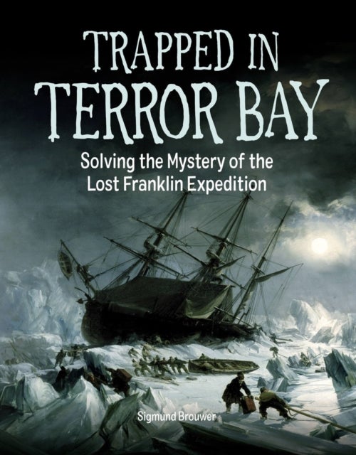 Trapped In Terror Bay - Solving the Mystery of the Lost Franklin Expedition