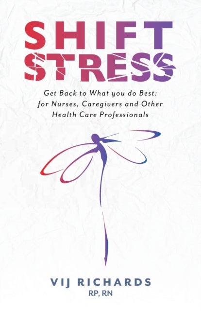 SHIFT Stress - Get Back to What you do Best: for Nurses, Caregivers and other Health Care Professionals