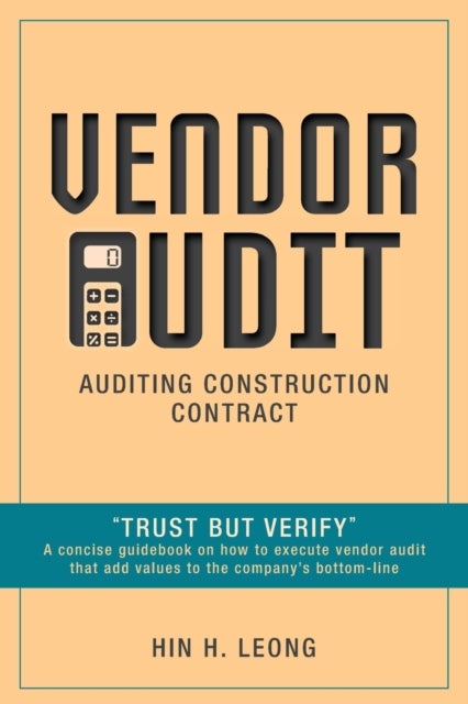 Vendor Audit - Auditing Construction Contract - "Trust but Verify" A concise guidebook on how to execute vendor audit that add values to the company