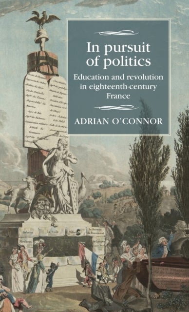 In Pursuit of Politics - Education and Revolution in Eighteenth-Century France