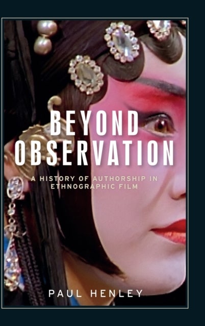 Beyond Observation - A History of Authorship in Ethnographic Film