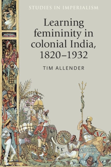 Learning Femininity in Colonial India, 1820-1932