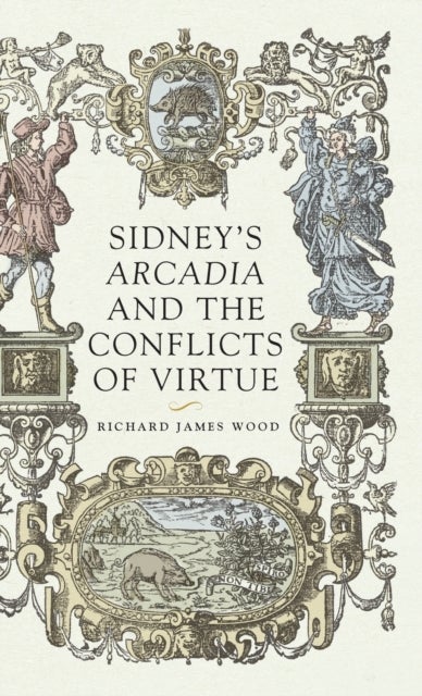 Bilde av Sidney&#039;s Arcadia And The Conflicts Of Virtue Av Richard James Wood