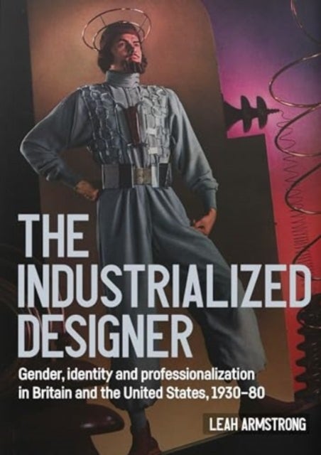 'The Industrialized Designer' - Gender, Identity and Professionalization in Britain and the United States, 1930-80