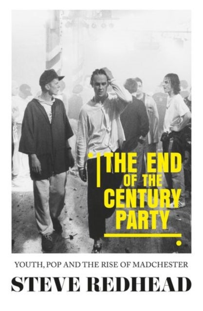 The End-Of-The-Century Party - Youth, Pop and the Rise of Madchester