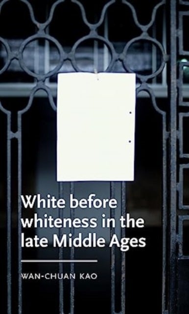 Bilde av White Before Whiteness In The Late Middle Ages Av Wan-chuan (assistant Professor Of English) Kao