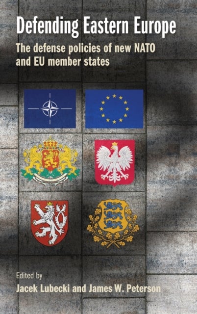 Defending Eastern Europe - The Defense Policies of New NATO and Eu Member States