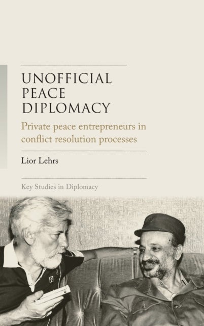Unofficial Peace Diplomacy - Private Peace Entrepreneurs in Conflict Resolution Processes