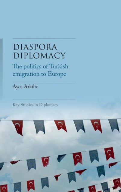 Diaspora Diplomacy - The Politics of Turkish Emigration to Europe
