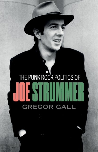 The Punk Rock Politics of Joe Strummer - Radicalism, Resistance and Rebellion