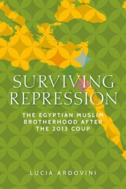 Surviving Repression - The Egyptian Muslim Brotherhood After the 2013 Coup