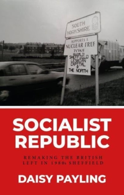 Socialist Republic - Remaking the British Left in 1980s Sheffield