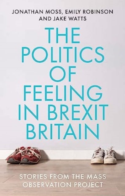 Bilde av The Politics Of Feeling In Brexit Britain Av Jonathan Moss, Emily Robinson, Jake Watts