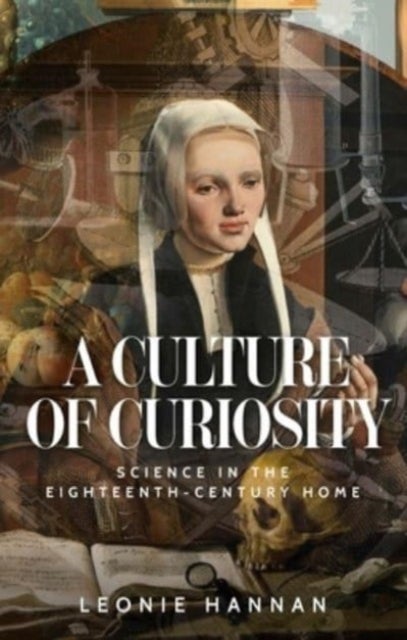 A Culture of Curiosity - Science in the Eighteenth-Century Home