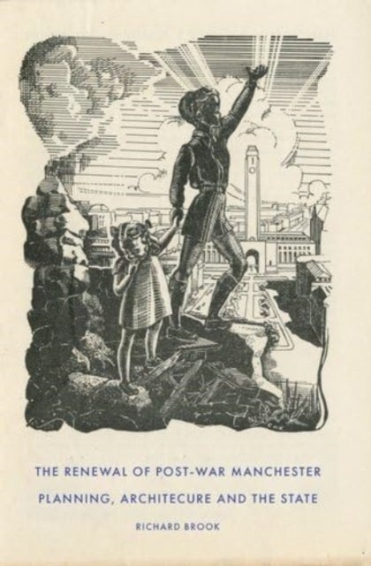 The Renewal of Post-War Manchester - Planning, Architecture and the State