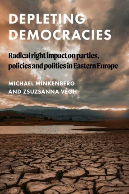 Depleting Democracies - Radical Right Impact on Parties, Policies, and Polities in Eastern Europe