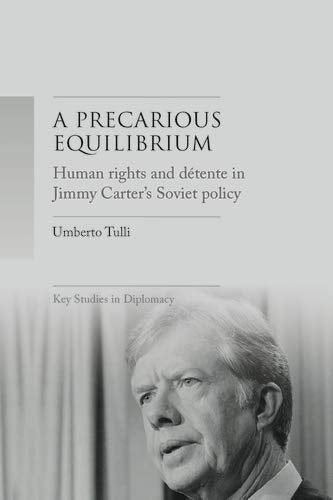 A Precarious Equilibrium - Human Rights and deTente in Jimmy Carter's Soviet Policy