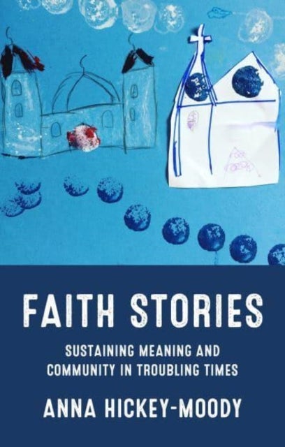 Faith Stories - Sustaining Meaning and Community in Troubling Times