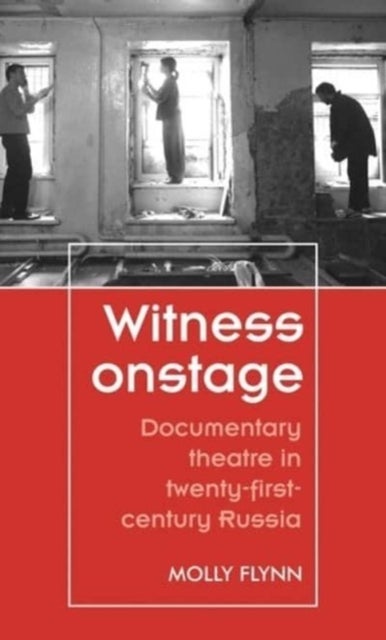 Witness Onstage - Documentary Theatre in Twenty-First-Century Russia