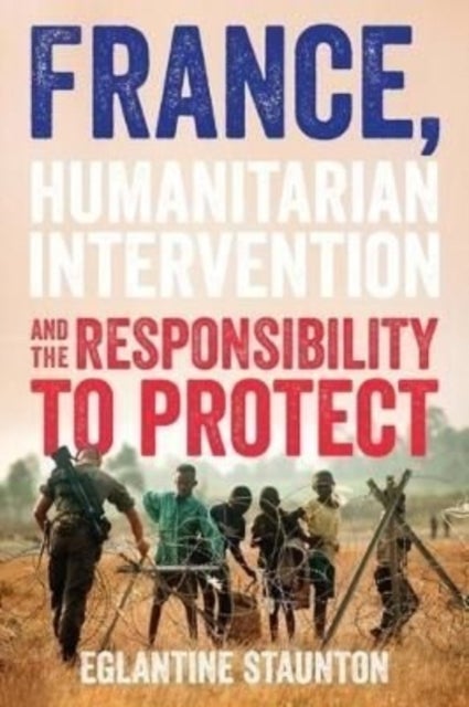 Bilde av France, Humanitarian Intervention And The Responsibility To Protect Av Eglantine Staunton