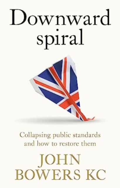 Downward Spiral - Collapsing Public Standards and How to Restore Them